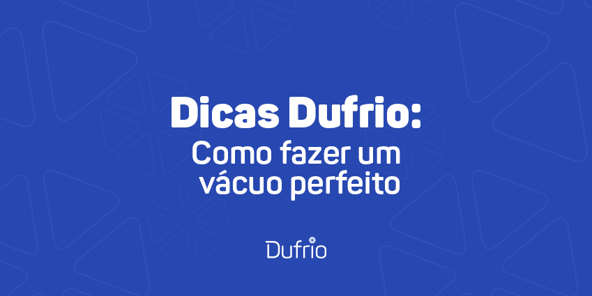 Fundo de imagem em cor azul, texto: “Dicas Dufrio: Como fazer um vácuo perfeito” e por fim o logo da Dufrio.